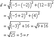 d = sqrt[(−5 − (−2))^2 + (12 − 8)^2] = sqrt[(-3)^2 + (4)^2] = sqrt[9 + 16] = sqrt[25] = 5 = r