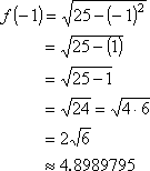 f(-1) = sqrt(25 - (-1)^2) = sqrt(25 - (1)) = sqrt(25 - 1) = sqrt(24) = sqrt(4 × 6) = 2 × sqrt(6), or about 4.8989795