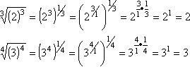cbrt(2^3) = (2^3)^(1/3) = 2^((3/1)(1/3)) = 2^1 = 2, 4th-rt(3^4) = (3^4)^(1/4) = 3^((4/1)(1/4)) = 3^1 = 3