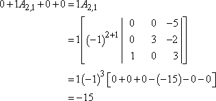 0 + 1(A_2,1) + 0 + 0 = 1(-1)^(2+1)|| 0 0 -5 || 0 3 -2 || 1 0 3 || = 1(-1)(15) = -15
