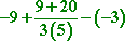 −9 + (9 + 20)/[3(5)] − (−3)