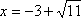 x = -3 + sqrt(11)