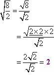 sqrt[8/2] = sqrt[8] / sqrt[2] = (2 sqrt[2]) / sqrt[2] = 2