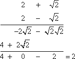 (2 + sqrt[2])(2 − sqrt[2]) = 4 − 2sqrt[2] + 2sqrt[2] − sqrt[2]sqrt[2] = 4 + 0 − 2 = 2