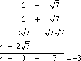 (2 − sqrt[7])/(2 + sqrt[7]) = 4 − 2sqrt[7] + 2sqrt[7] − sqrt[7]sqrt[7] = 4 + 0 − 7 = −3