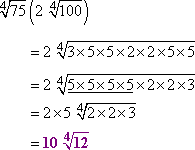 4th-rt[75] (2 * 4th-rt[100]) = 2 * 4th-rt[3 * 5 * 5 * 2 * 2 * 5 * 5] = 2 * 5 * 4th-rt[2 * 2 * 3] = 10 * 4th-rt[12]
