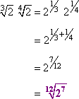 cbrt[2] 4th-rt[2] = 2^(1/3) 2^(1/4) = 2^(1/3 + 1/4) = 2^(7/12) = 12th-rt[2^7]