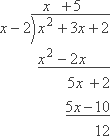 long division, resulting in: y = x + 5, plus 12/(x − 2]