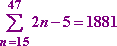 sum, from n = 15 to 47, of 2n − 5  has a value of 1881
