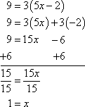 expanding the right-hand side: 3(5x − 2) = 3(5x) + 3(−2) = 15x − 6; solving the equation: 9 = 15x − 6; add 6 to either side to get: 15 = 15x; divide through by 15 to get: 1 = x