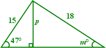 triangle split into two by altitude line; left-hand triangle base angle 47*, hypotenuse 15, height p; right-hand triangle base angle m°, hypotenuse 18
