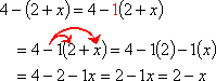 4 - (2 + x) = 4 - 1(2 + x) = 4 - 1(2) - 1(x) = 4 - 2 - x = 2 - x